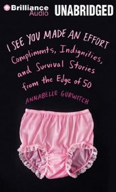 I See You Made an Effort: Compliments, Indignities, and Survival Stories from the Edge of 50 (Audio CD) (Unabridged)