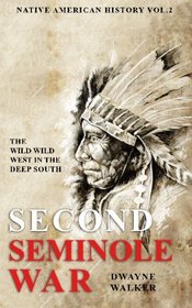 The Wild Wild West In The Deep South: The Second Seminole War (Native American History) (Volume 2)
