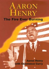 Aaron Henry: The Fire Ever Burning (Margaret Walker Alexander Series in African American Studies)