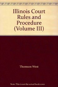 Illinois Court Rules and Procedure (Volume III)