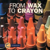 From Wax To Crayon (Turtleback School & Library Binding Edition) (Start to Finish (Lerner Hardcover))