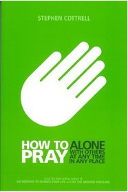 How to Pray:Alone, With Others, At Any Time, In Any Place