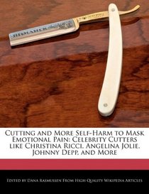 Cutting and More Self-Harm to Mask Emotional Pain: Celebrity Cutters like Christina Ricci, Angelina Jolie, Johnny Depp, and More
