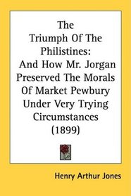 The Triumph Of The Philistines: And How Mr. Jorgan Preserved The Morals Of Market Pewbury Under Very Trying Circumstances (1899)