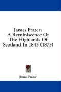 James Frazer: A Reminiscence Of The Highlands Of Scotland In 1843 (1873)