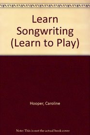 Learn Songwriting (Learn to Play (Hardcover))