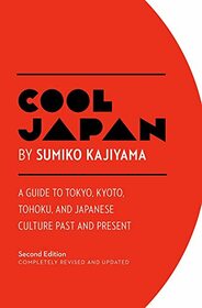 Cool Japan: A Guide to Tokyo, Kyoto, Tohoku and Japanese Culture Past and Present (Cool Japan Series)