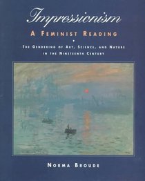 Impressionism: A Feminist Reading : The Gendering of Art, Science, and Nature in the Nineteenth Century