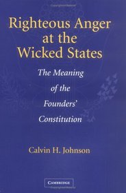 Righteous Anger at the Wicked States : The Meaning of the Founders' Constitution