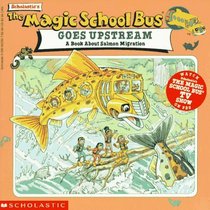 The Magic School Bus Goes Upstream : A Book About Salmon Migration (Magic School Bus)