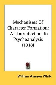Mechanisms Of Character Formation: An Introduction To Psychoanalysis (1918)