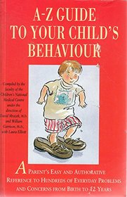 A-Z Guide to Your Child's Behaviour: A Parent's Easy and Authoritative Reference to Hundreds of Everyday Problems and Concerns from Birth to 12 Years