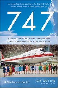 747: Creating the World's First Jumbo Jet and Other Adventures from a Life in Aviation