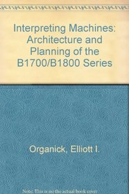 Interpreting Machines: Architecture and Planning of the B1700/B1800 Series (Operating and programming systems series)