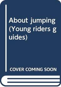 ABOUT JUMPING (YOUNG RIDERS GUIDES)