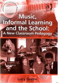 Music, Informal Learning  the School: A New Classroom Pedagogy (Ashgate Popular and Folk Music)