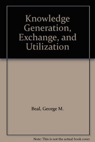 Knowledge Generation, Exchange, and Utilization