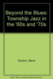 Beyond the Blues: Township Jazz in the '60s and '70s