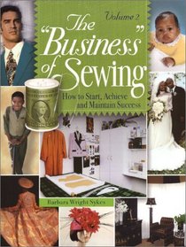 The Business of Sewing: How to Start, Achieve and Maintain Success, Volume 2