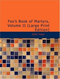 Fox's Book of Martyrs, Volume II (Large Print Edition)