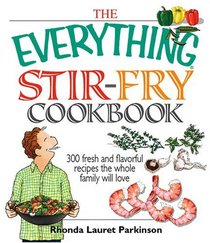 Everything Stir-fry Cookbook: 300 Fresh and Flavorful Recipes the Whole Family Will Love (Everything: Cooking)