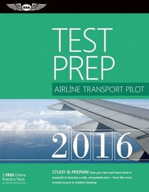 Airline Transport Pilot Test Prep 2016: Study & Prepare: Pass your test and know what is essential to become a safe, competent pilot ? from the most ... in aviation training (Test Prep series)