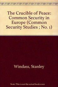 The Crucible of Peace: Common Security in Europe (Common Security Studies ; No. 1)