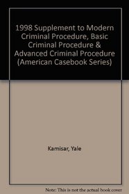 1998 Supplement to Modern Criminal Procedure, Basic Criminal Procedure & Advanced Criminal Procedure (American Casebook Series)