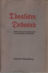Idealism Debased: From VOlkisch Ideology to National Socialism