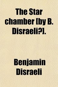 The Star chamber [by B. Disraeli?].