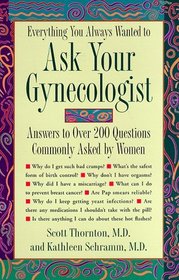 Everything You Always Wanted to Ask Your Gynecologist : Answers To Over 200 Questions Commonly Asked by Women