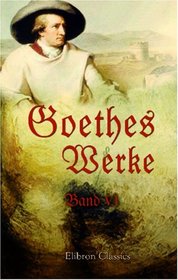 Goethes Werke: Band VI. Die Leiden des jungen Werthers. Briefe aus der Schweiz. Brief des Pastors zu *** an den neuen Pastor zu ***. Zwo wichtige, bisher ... Die Wahlverwandtschaften (German Edition)