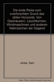 Die erste Reise zum unerforschten Grund des stillen Horizonts: Von Glashausern, Leuchtturmen, Windmaschinen und anderen Wahrzeichen der Gegend (German Edition)