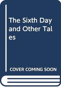 Sixth Day and Other Tales