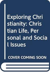 Exploring Christianity: Christian Life, Personal and Social Issues (Exploring Christianity)