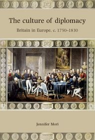 The Culture of Diplomacy: Britain in Europe, c. 1750-1830