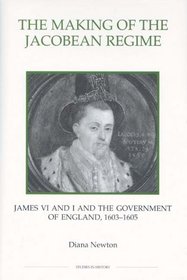 The Making of the Jacobean Regime: James VI and I and the Government of England, 1603-1605 (Royal Historical Society Studies in History New Series) (Royal ... Society Studies in History New Series)