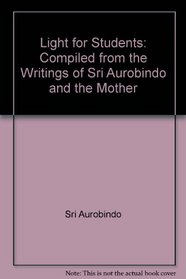 Light for Students: Compiled from the Writings of Sri Aurobindo and the Mother