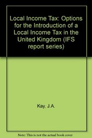 Local Income Tax: Options for the Introduction of a Local Income Tax in the United Kingdom (IFS report series)