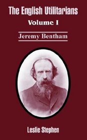 The English Utilitarians, Vol. 1: Jeremy Bentham