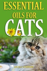 Essential Oils For Cats: The Complete Guide For Protecting Your Pet From Diseases & Illnesses