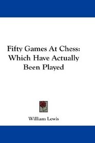Fifty Games At Chess: Which Have Actually Been Played