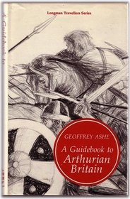 A guidebook to Arthurian Britain (Longman travellers series)