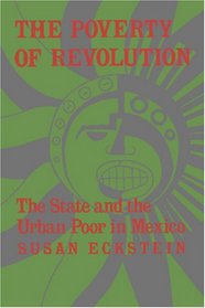 The Poverty of Revolution: The State and the Urban Poor in Mexico (Princeton Paperbacks)