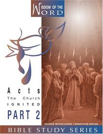 Acts: The Church Ignited: Part 2 (Wisdom of Thje Word Bible Study)