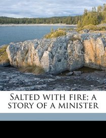 Salted with fire; a story of a minister
