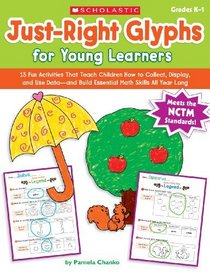 Just-Right Glyphs for Young Learners: 15 Fun Activities That Teach Children How to Collect, Display, and Use Data-and Build Essential Math Skills All Year Long