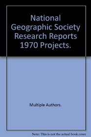 National Geographic Society Research Reports  1970 Projects.