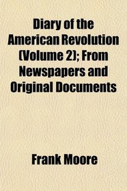 Diary of the American Revolution (Volume 2); From Newspapers and Original Documents