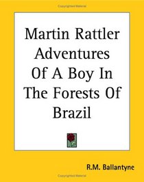 Martin Rattler Adventures Of A Boy In The Forests Of Brazil